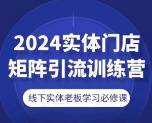 2024实体门店矩阵引流训练营，线下实体老板学习必修课-6688资源库