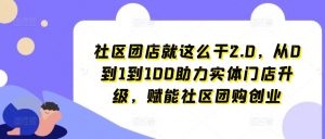 社区团店就这么干2.0，从0到1到100助力实体门店升级，赋能社区团购创业-6688资源库