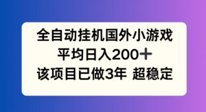 全自动挂机国外小游戏，平均日入200+，此项目已经做了3年 稳定持久【揭秘】-6688资源库