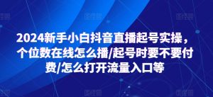 2024新手小白抖音直播起号实操，个位数在线怎么播/起号时要不要付费/怎么打开流量入口等-6688资源库