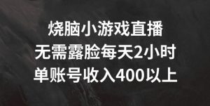 烧脑小游戏直播，无需露脸每天2小时，单账号日入400+【揭秘】-6688资源库