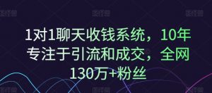 1对1聊天收钱系统，10年专注于引流和成交，全网130万+粉丝-6688资源库