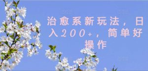 治愈系新玩法，日入200+，简单好操作【揭秘】-6688资源库