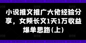 小说推文推广大佬经验分享,女频长文1天1万收益爆单思路(上)-6688资源库