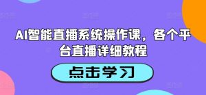 AI智能直播系统操作课，各个平台直播详细教程-6688资源库