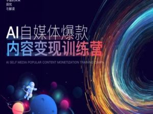 AI自媒体爆款内容变现训练营，20%底层逻辑，60%实操方法，20%案例拆解(即学即用)-6688资源库
