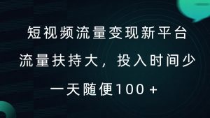 短视频流量变现新平台，流量扶持大，投入时间少，AI一件创作爆款视频，每天领个低保【揭秘】-6688资源库