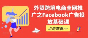 外贸跨境电商全网推广之Facebook广告投放基础课-6688资源库