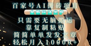 百家号AI搬砖项目，全新玩法出炉，只需要无脑搬运，靠复制粘贴，简单发文章，也能轻松月入1W【揭秘】-6688资源库