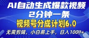 视频分成计划6.0，AI自动生成爆款视频，2分钟一条，小白易上手【揭秘】-6688资源库