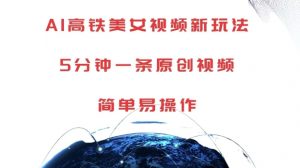 AI高铁美女视频新玩法,5分钟一条原创视频,简单易操作【揭秘】-6688资源库