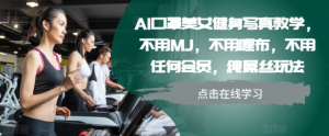 AI口罩美女健身写真教学，不用MJ，不用哩布，不用任何会员，纯屌丝玩法-6688资源库