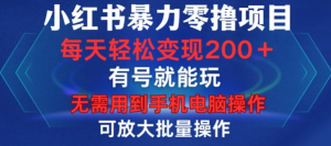 小红书暴力零撸项目，有号就能玩，单号每天变现1到15元，可放大批量操作，无需手机电脑操作【揭秘】-6688资源库