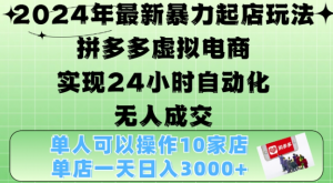 2024年最新暴力起店玩法，拼多多虚拟电商4.0，24小时实现自动化无人成交，单店月入3000+【揭秘】-6688资源库