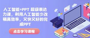 人工智能+PPT 超级表达力课，利用人工智能少改稿高效率，又快又好的完成PPT-6688资源库