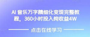 AI音乐精细化变现完整教程，360小时投入纯收益4W-6688资源库