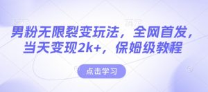 男粉无限裂变玩法，全网首发，当天变现2k+，保姆级教程【永久更新】【揭秘】-6688资源库