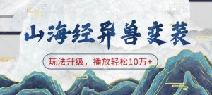 山海经异兽变装，玩法升级，播放轻松10万+-6688资源库