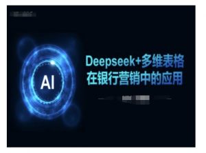 Deepseek+多维表格在银行营销场景中的应用-6688资源库