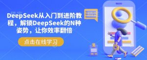 DeepSeek从入门到进阶教程，解锁DeepSeek的N种姿势，让你效率翻倍-6688资源库