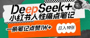 AI赋能小红书爆款秘籍:用DeepSeek轻松抓人性痛点,小白也能写出点赞破万的吸金笔记,日入多张-6688资源库