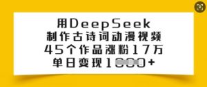 用DeepSeek制作古诗词动漫视频，45个作品涨粉17万，单日变现多张-6688资源库