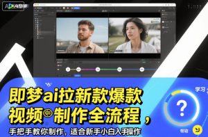 即梦ai拉新爆款视频制作全流程,手把手教你制作,适合新手小白入手操作-6688资源库