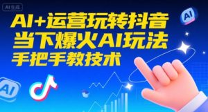 AI+运营玩转抖音，当下爆火AI玩法，手把手教技术（更新）-6688资源库