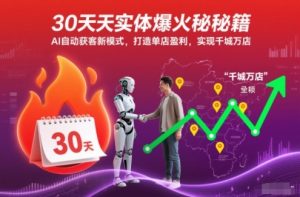 30天实体爆火秘籍,AI自动获客新模式,打造单店盈利,实现千城万店-6688资源库