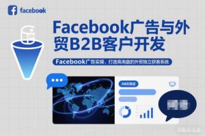 Facebook广告与外贸B2B客户开发，Facebook广告实操，打造高询盘的外贸独立获客系统-6688资源库