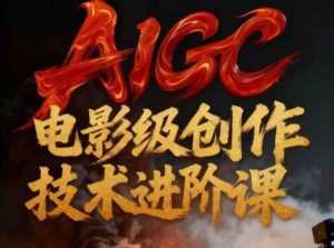 AIGC电影级创作进阶课，技术赋能下的影像革命-6688资源库