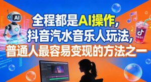 全程都是AI操作，抖音汽水音乐人玩法，普通人最容易变现的方法之一-6688资源库