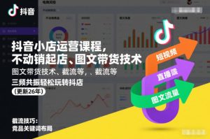 抖音小店运营课程,不动销起店、图文带货技术、截流等,三频共振轻松玩转抖店(更新26年)-6688资源库
