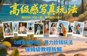 高级感写真玩法，单价50-100一套，每天轻松5张+，0成本纯利润，暴力捡钱玩法，保姆级教程拆解-6688资源库